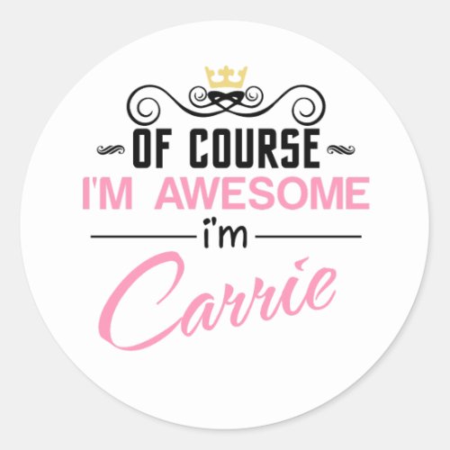Carrie Of Course Im Awesome Name Classic Round Sticker