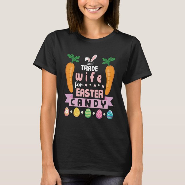 Carrots Bunny Face Will Trade Wife For Easter Cand T-Shirt (Front)