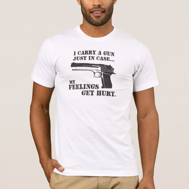 Carry A Gun Just In Case My Feelings Get Hurt T-Shirt (Front)