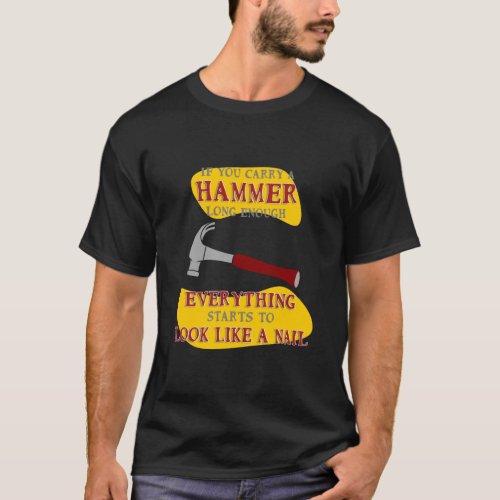 Carry Hammer Long Enough Everything Becomes a Nail T_Shirt
