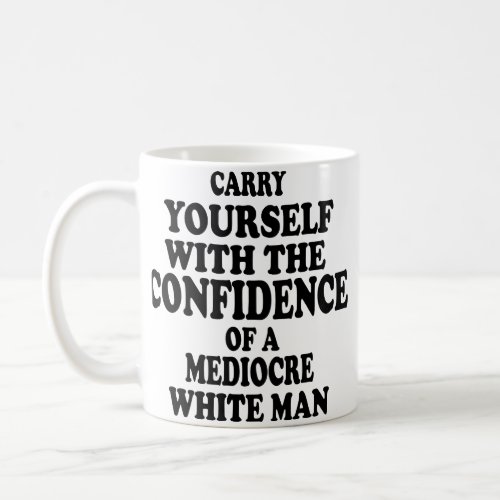carry yourself with the confidence of a mediocre w coffee mug