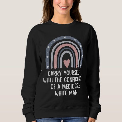 Carry Yourself With The Confidence Of A Mediocre W Sweatshirt