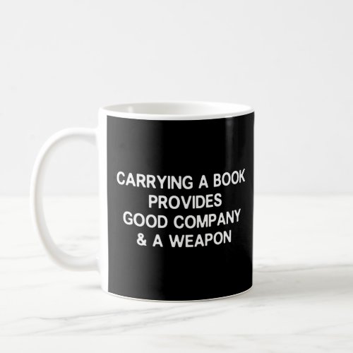 CARRYING A BOOK PROVIDES GOOD COMPANY  A WEAPON  COFFEE MUG