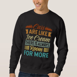 Cars Are Like Ice Cream There Is Always Room For M Sweatshirt