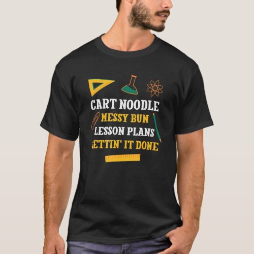 Cart Noodle Messy Bun Lesson Plans Funny Teacher H T_Shirt