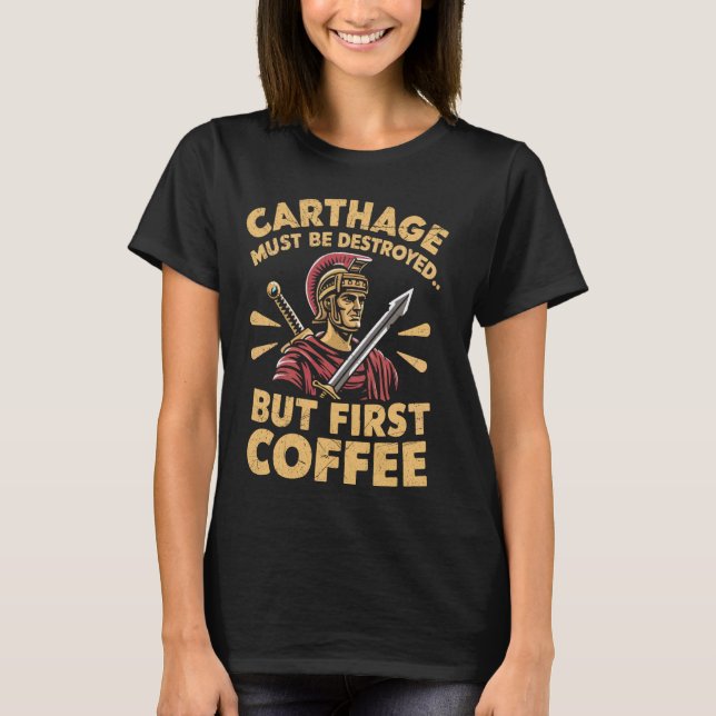 Carthage must be Destroyed but first Coffee Roman  T-Shirt (Front)