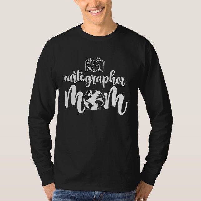 Cartographer Mom Job Cartography Cartographers Map T-Shirt (Front)