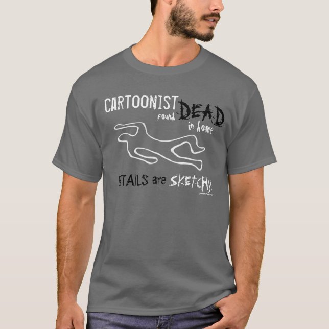 Cartoonist Found Dead!  ~T-Shirt~ T-Shirt (Front)
