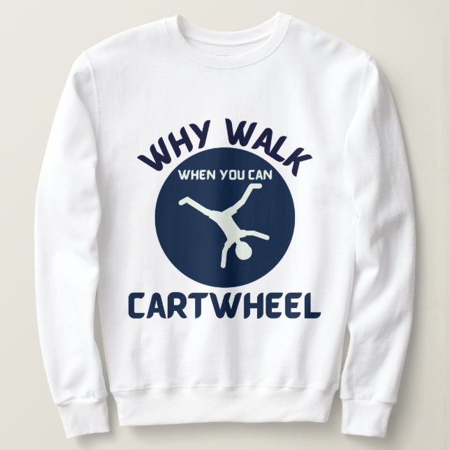 cartwheel why walk when you can cartwheel blue   sweatshirt (Design Front)