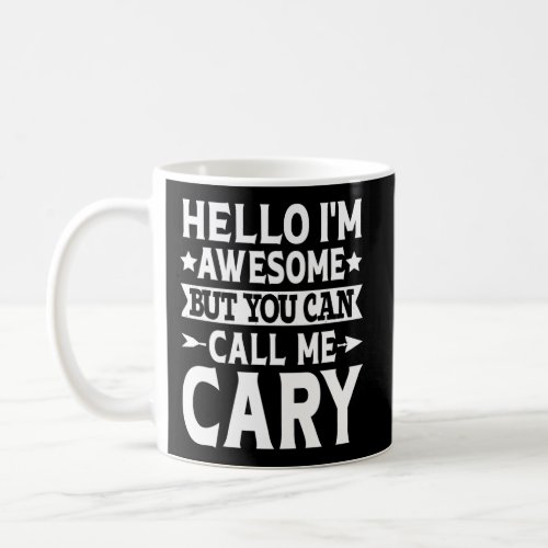 Cary First Name Hello IM Awesome Call Me Cary Coffee Mug