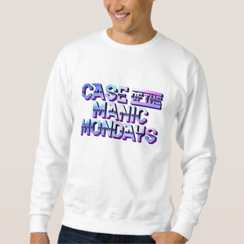 Case of the Manic Mondays White Sweatshirt