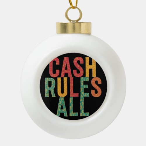 Cash Rules All Ceramic Ball Christmas Ornament