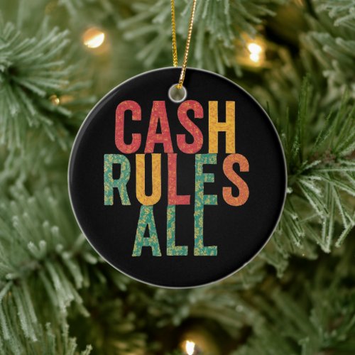 Cash Rules All Ceramic Ornament