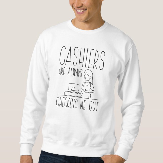 Cashiers Are Always Checking Me Out Sweatshirt (Front)