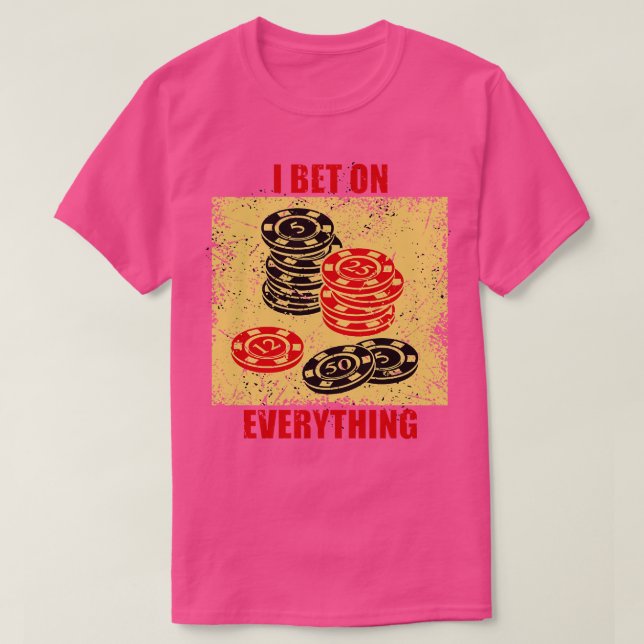 Casino Chips Casino Game And Phrase I Bet On Every T-Shirt (Design Front)