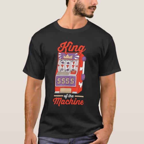 Casino Gambler Gambling  King Of The Machine T_Shirt