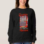 Casino Gambler Gambling Queen Of The Machine 1 Sweatshirt