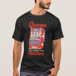 Casino Gambler Gambling  Queen Of The Machine 1 T-Shirt