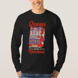 Casino Gambler Gambling  Queen Of The Machine 1 T-Shirt