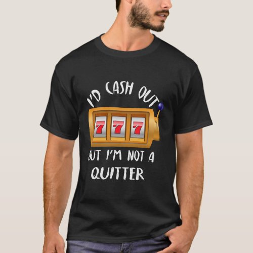 Casino Gambling ID Cash Out But IM Not A Quitter T_Shirt