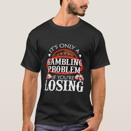Casino Poker Gambler Gambling Problem Betting Luck T_Shirt