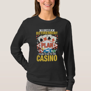 Casino Poker Gambler Yes I Do Have A Retirement Pl T-Shirt