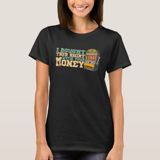 Casino slot machines gambler gambling pub saying   T-Shirt (Front)