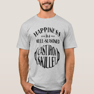 Cast Iron Happiness is a Well Seasoned Skillet T-Shirt