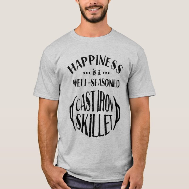 Cast Iron Happiness is a Well Seasoned Skillet T-Shirt (Front)