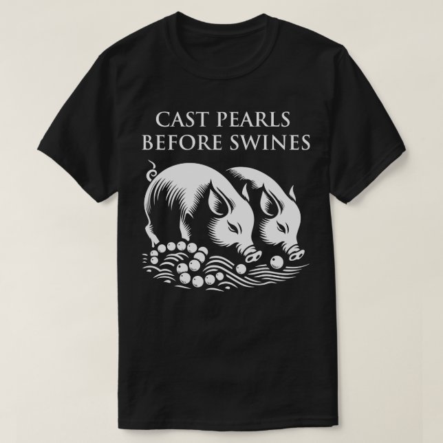 Cast pearls before swines T-Shirt (Design Front)
