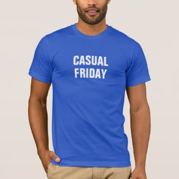 Casual Friday T-shirt by haveagreatlife1 at Zazzle