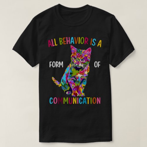 Cat All Behavior Is A Form Of Communication T_Shirt