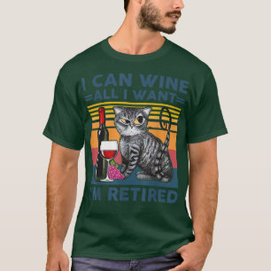 Cat and wine I can wine all i want im retired T-Shirt
