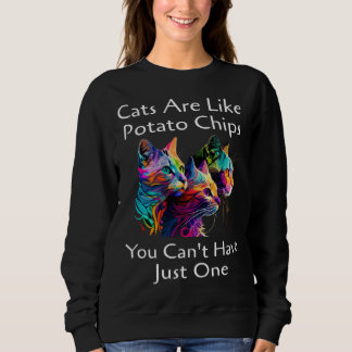 Cat Are Like Potato Chips You Can't Have Just One  Sweatshirt