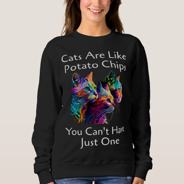 Cat Are Like Potato Chips You Can't Have Just One  Sweatshirt (Front)