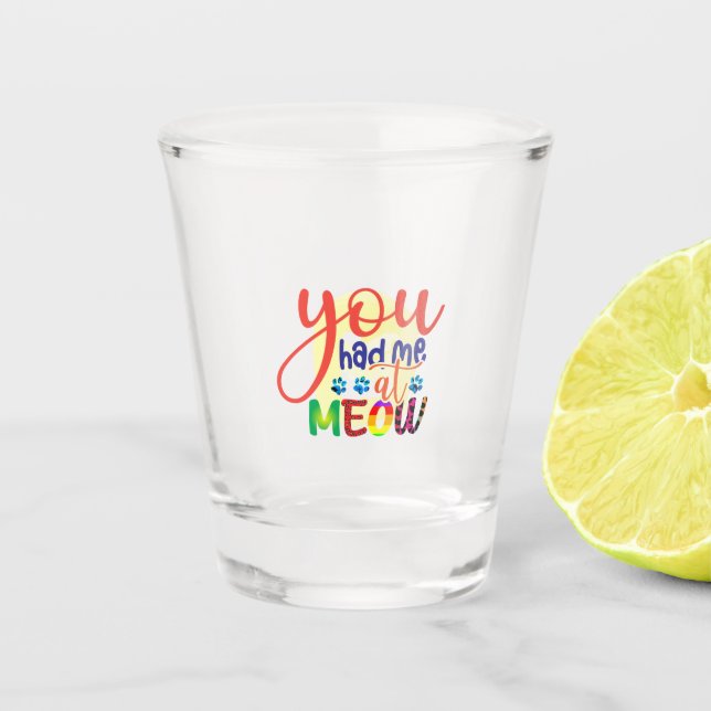Cat Art You Had Me At Meow Shot Glass (Front)
