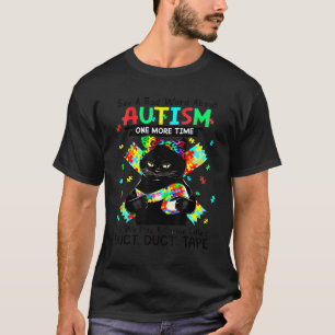 Cat Autism Say A Bad Word About Autism One More Ti T-Shirt