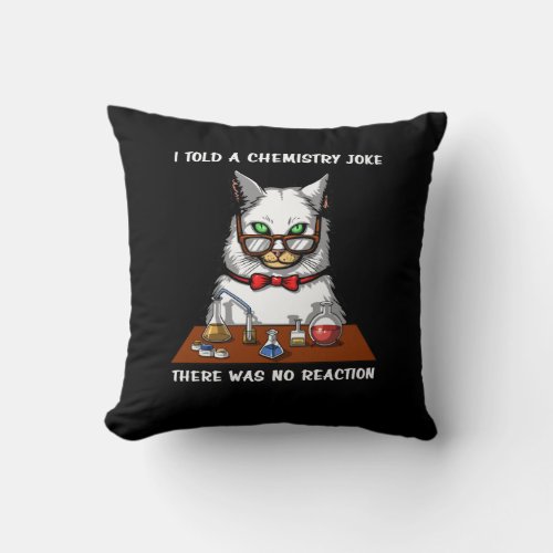 Cat Chemistry Teacher Funny No Reaction Joke Throw Pillow