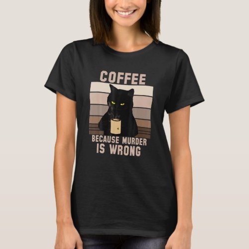 Cat Coffee Because Murder Is Wrong T_Shirt