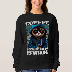 Cat Coffee I Coffee because murder is wrong 1 Sweatshirt