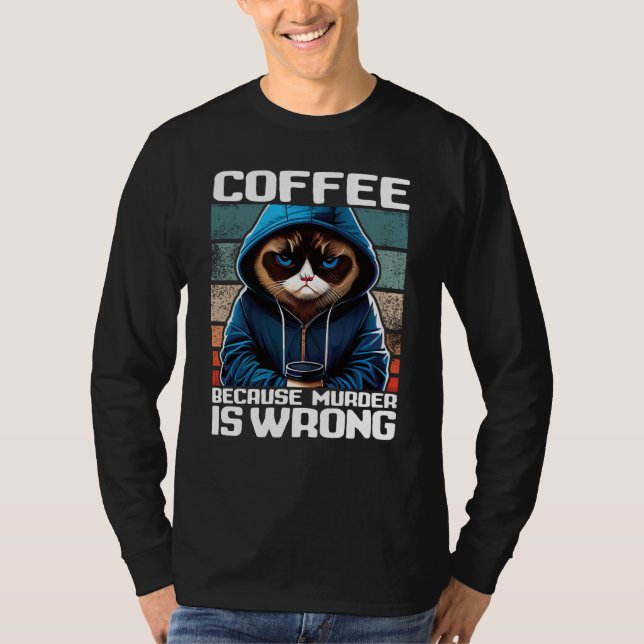 Cat Coffee I Coffee because murder is wrong  1 T-Shirt (Front)