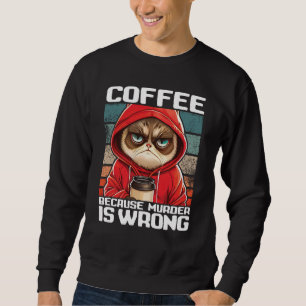 Cat Coffee I Coffee because murder is wrong 2 Sweatshirt