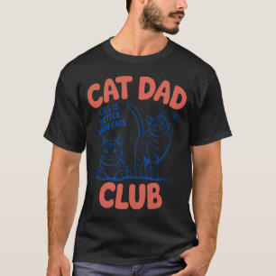 Cat Dad Club Life is Better with Cats Cat Dad Fath T-Shirt