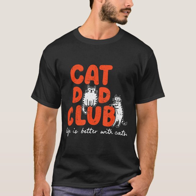 Cat Dad Club Life Is Better With Cats Father's Day T-Shirt (Front)