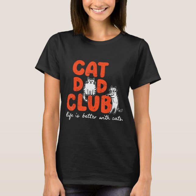 Cat Dad Club Life Is Better With Cats Father's Day T-Shirt (Front)