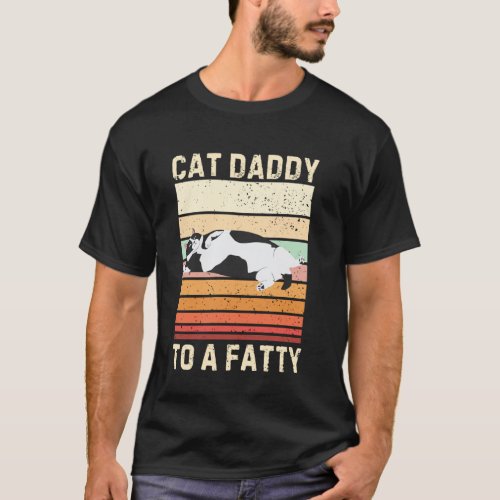 Cat Daddy To A Fatty Cat Dad Cat Lover Pet Owner F T-Shirt