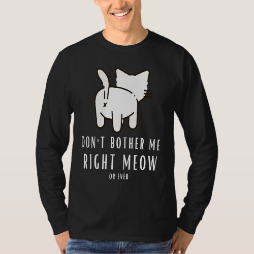 Cat Dont Bother Me Right Meow Humorous T_Shirt