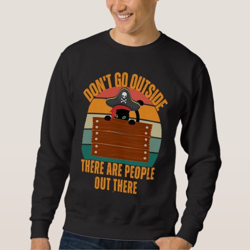 Cat Dont Go Outside There Are People Out There Fe Sweatshirt
