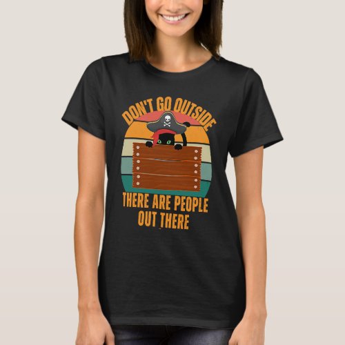 Cat Dont Go Outside There Are People Out There Fe T_Shirt