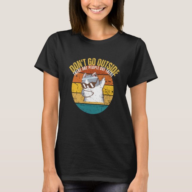 Cat Don't Go Outside There Are People Out There Fe T-Shirt (Front)